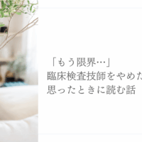 臨床検査技師を辞めたいと感じたときに読んでほしい記事